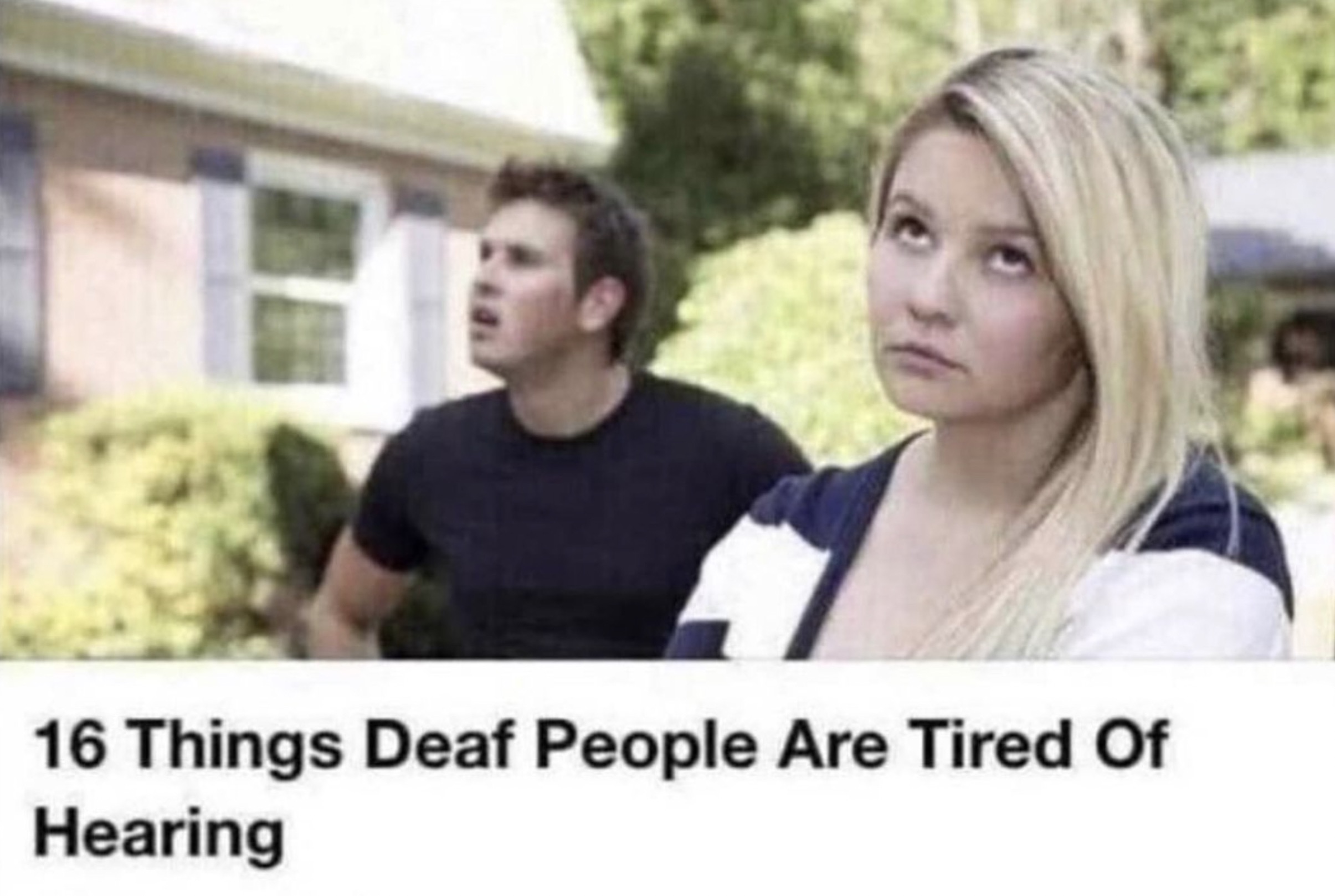 Meme - 16 Things Deaf People Are Tired Of Hearing